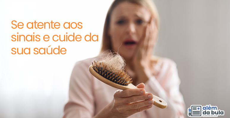 Na imagem tem uma mulher com expressão assustada, ela segura uma escova com muitos fios de cabelo. A imagem também tem a seguinte frase: 'Se atente aos sinais e cuide da sua saúde'.